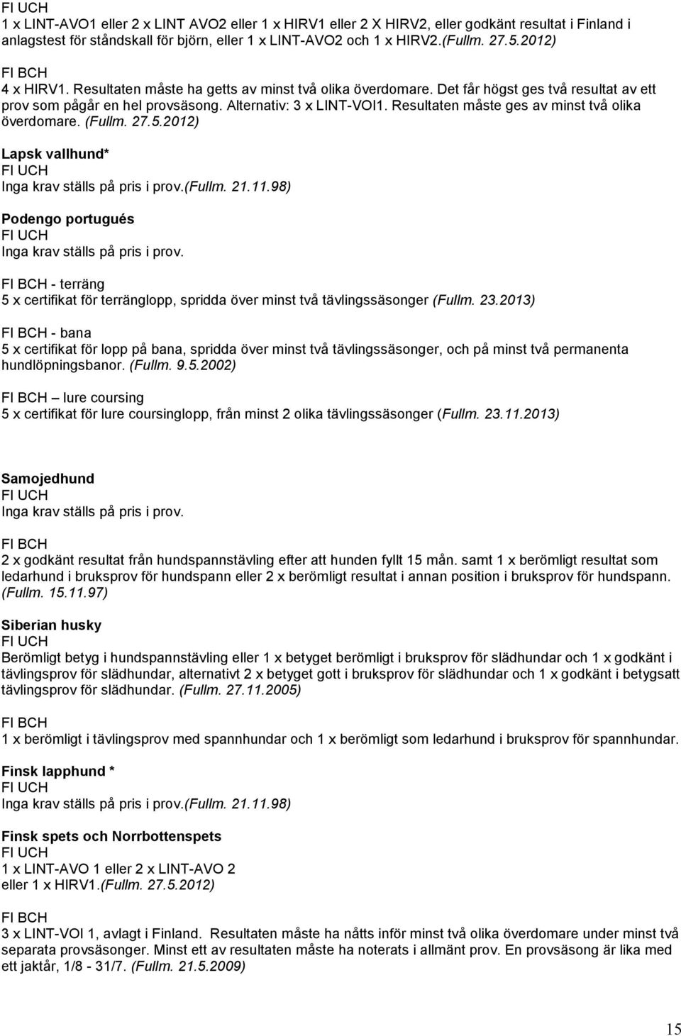 Resultaten måste ges av minst två olika överdomare. (Fullm. 27.5.2012) Lapsk vallhund* (Fullm. 21.11.