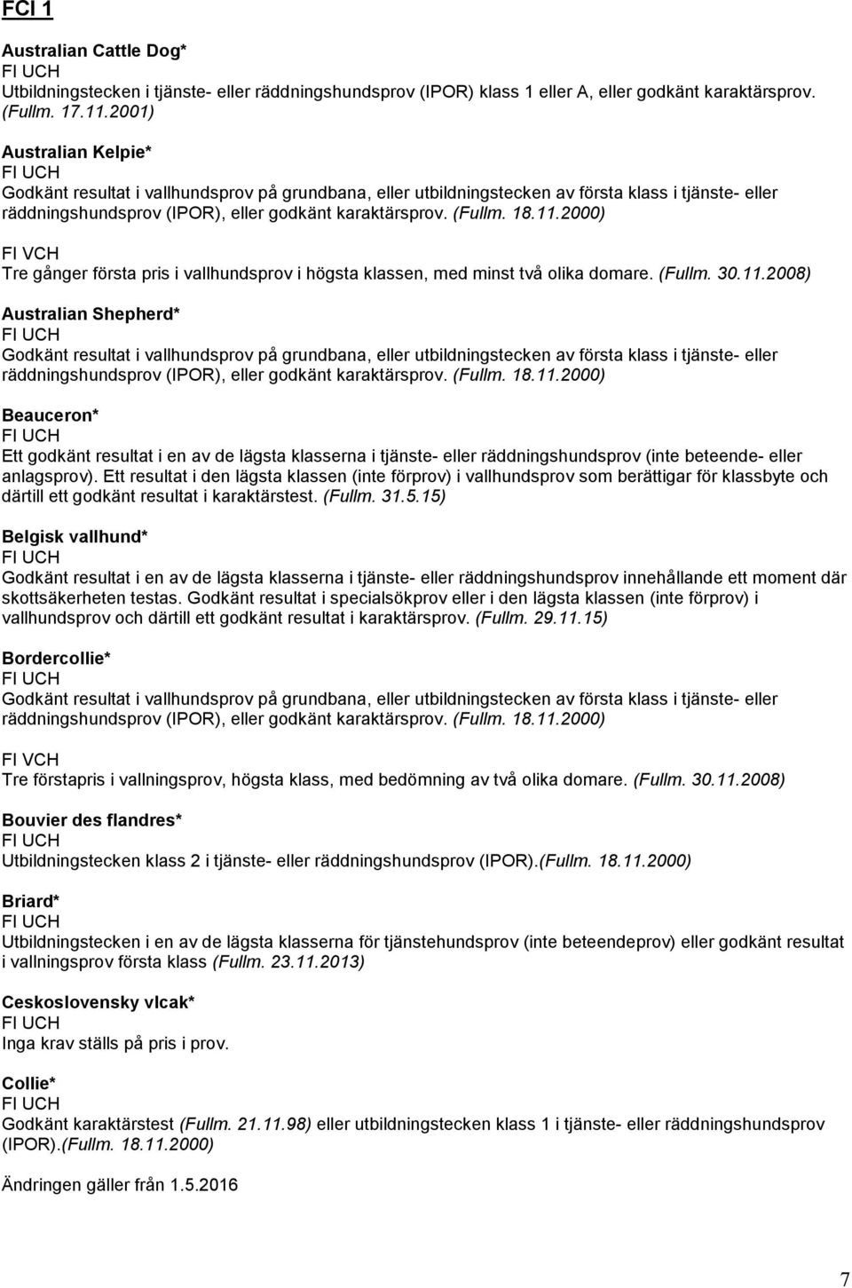 2000) FI VCH Tre gånger första pris i vallhundsprov i högsta klassen, med minst två olika domare. (Fullm. 30.11.