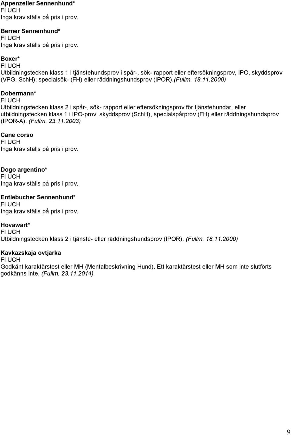 2000) Dobermann* Utbildningstecken klass 2 i spår-, sök- rapport eller eftersökningsprov för tjänstehundar, eller utbildningstecken klass 1 i IPO-prov, skyddsprov (SchH), specialspårprov (FH) eller