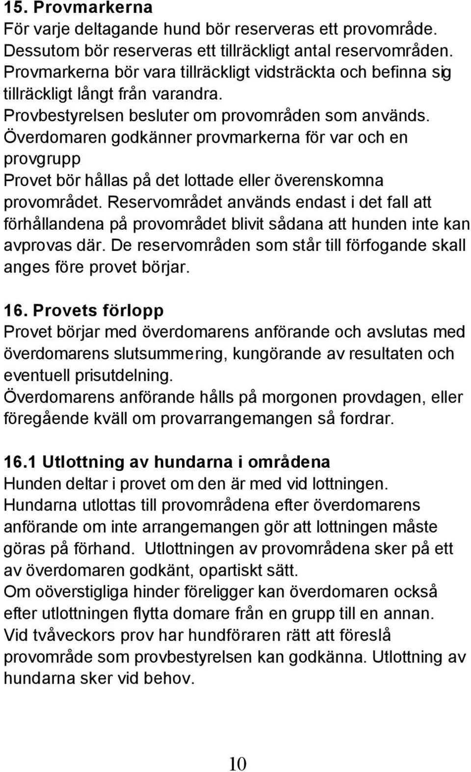 Överdomaren godkänner provmarkerna för var och en provgrupp Provet bör hållas på det lottade eller överenskomna provområdet.