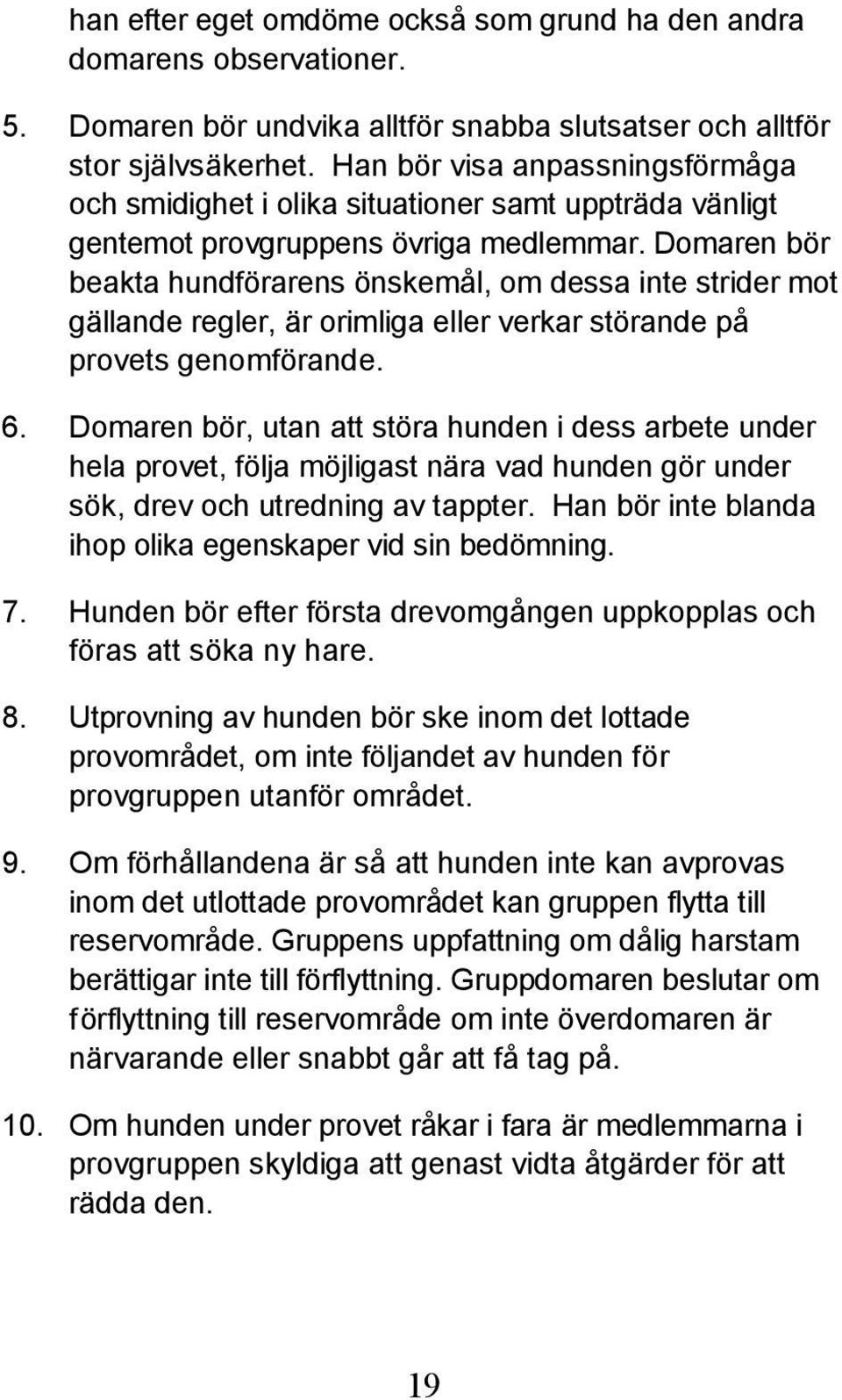 Domaren bör beakta hundförarens önskemål, om dessa inte strider mot gällande regler, är orimliga eller verkar störande på provets genomförande. 6.