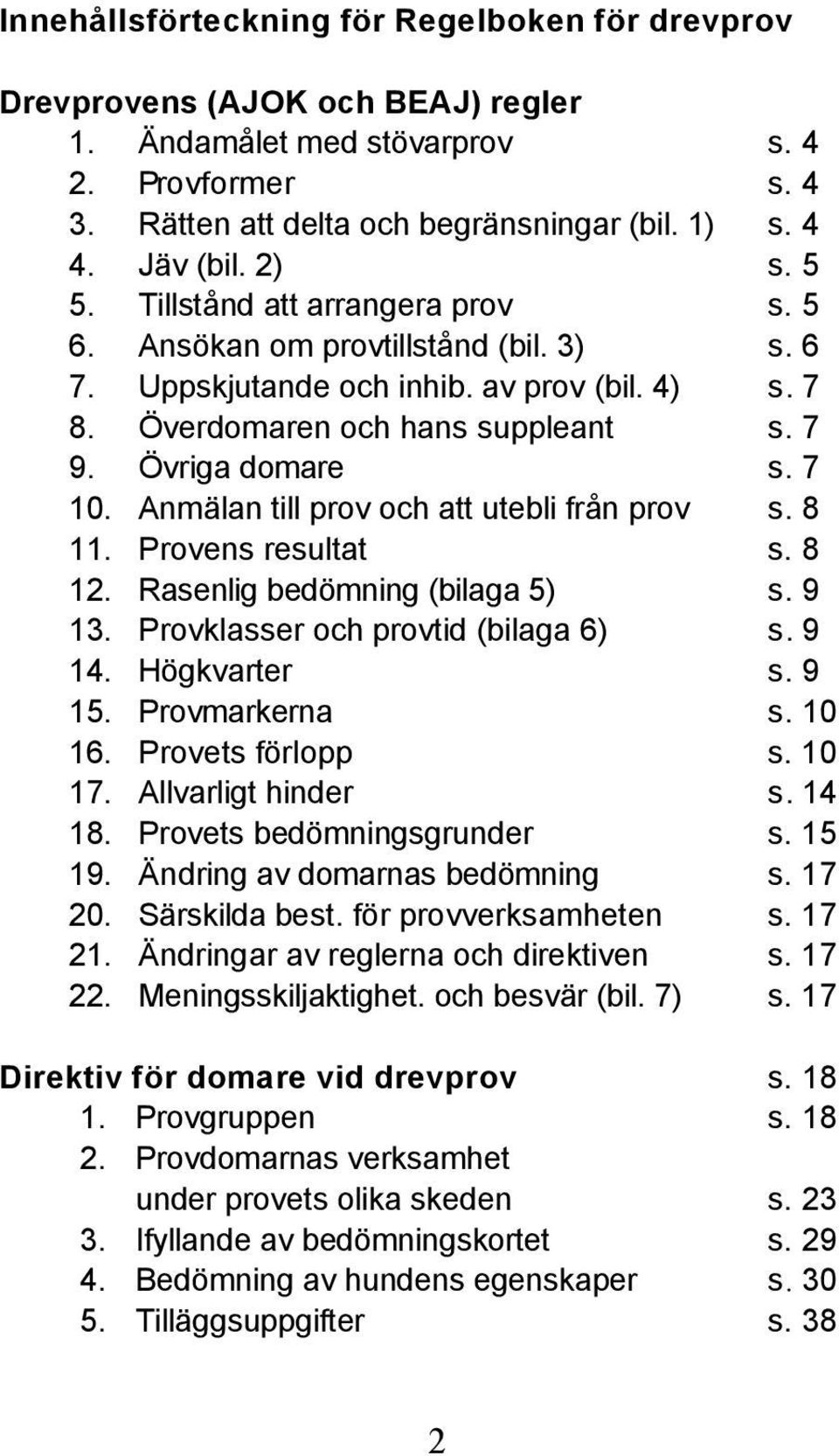 Anmälan till prov och att utebli från prov s. 8 11. Provens resultat s. 8 12. Rasenlig bedömning (bilaga 5) s. 9 13. Provklasser och provtid (bilaga 6) s. 9 14. Högkvarter s. 9 15. Provmarkerna s.