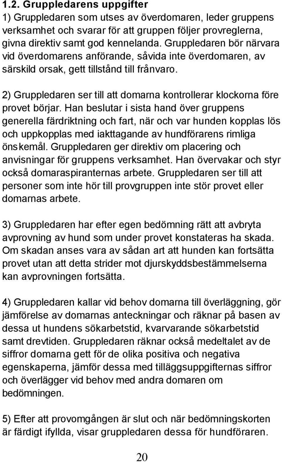 2) Gruppledaren ser till att domarna kontrollerar klockorna före provet börjar.