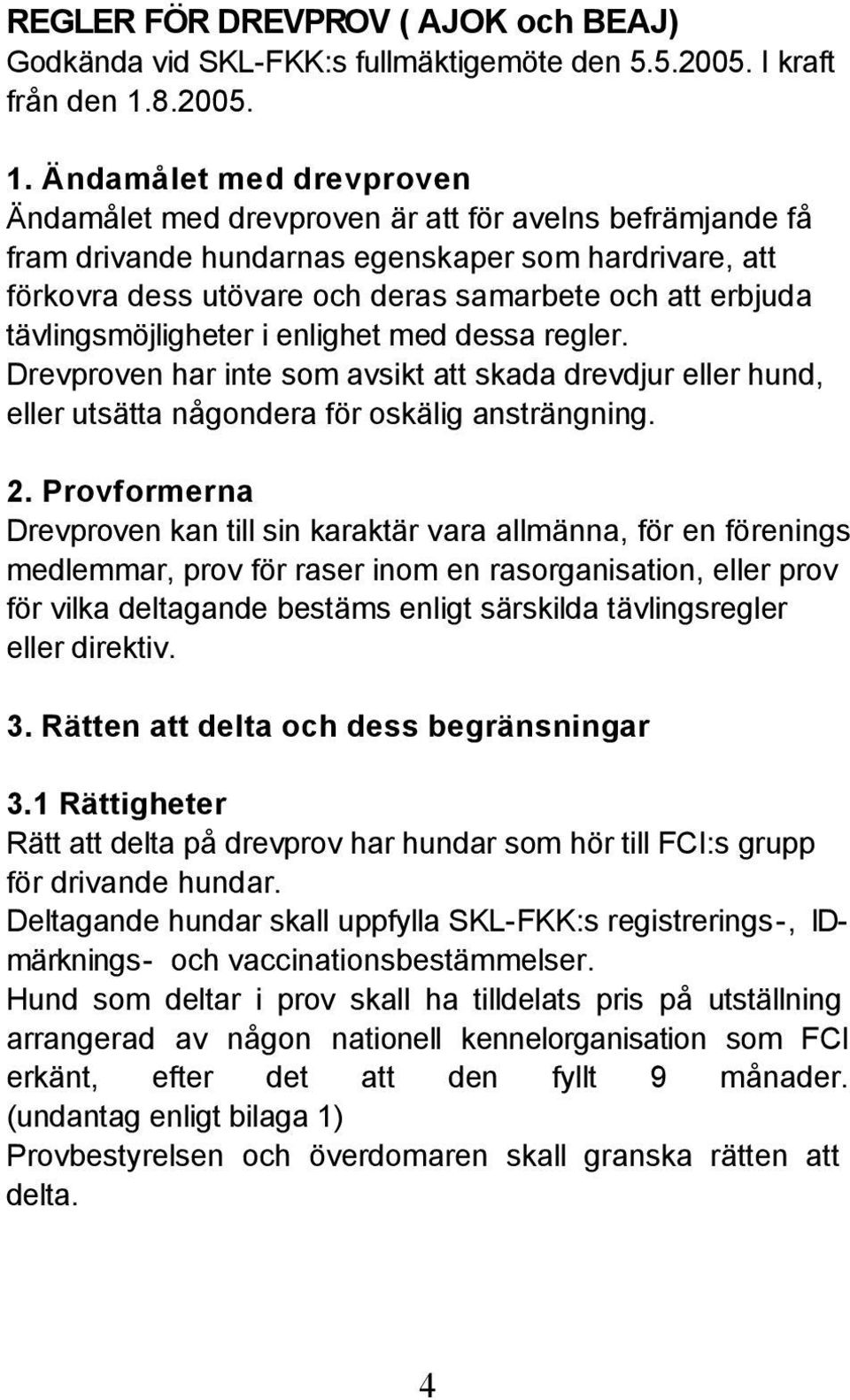 Ändamålet med drevproven Ändamålet med drevproven är att för avelns befrämjande få fram drivande hundarnas egenskaper som hardrivare, att förkovra dess utövare och deras samarbete och att erbjuda