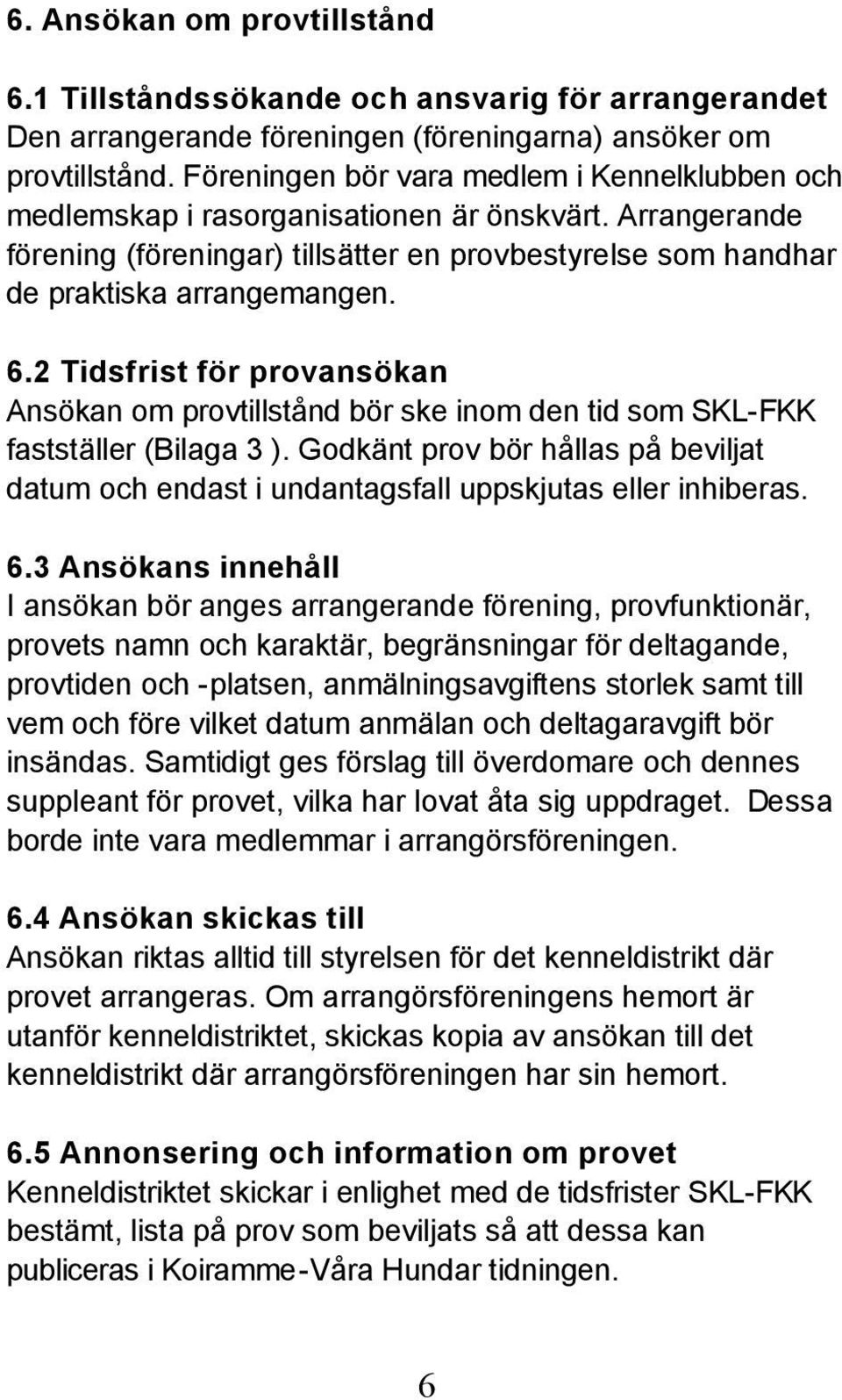 2 Tidsfrist för provansökan Ansökan om provtillstånd bör ske inom den tid som SKL-FKK fastställer (Bilaga 3 ).