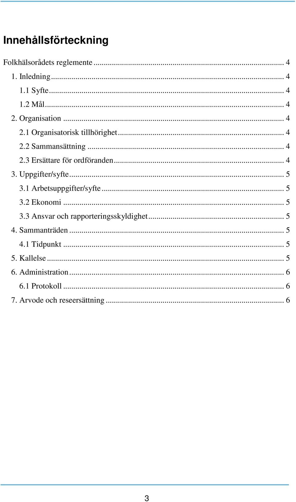 Uppgifter/syfte... 5 3.1 Arbetsuppgifter/syfte... 5 3.2 Ekonomi... 5 3.3 Ansvar och rapporteringsskyldighet... 5 4.