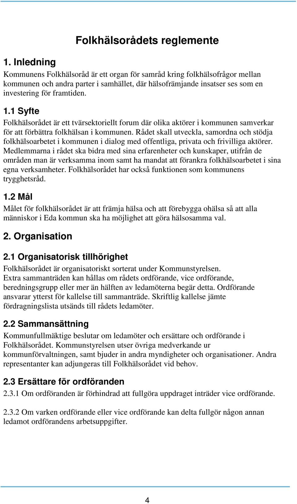 1 Syfte Folkhälsorådet är ett tvärsektoriellt forum där olika aktörer i kommunen samverkar för att förbättra folkhälsan i kommunen.