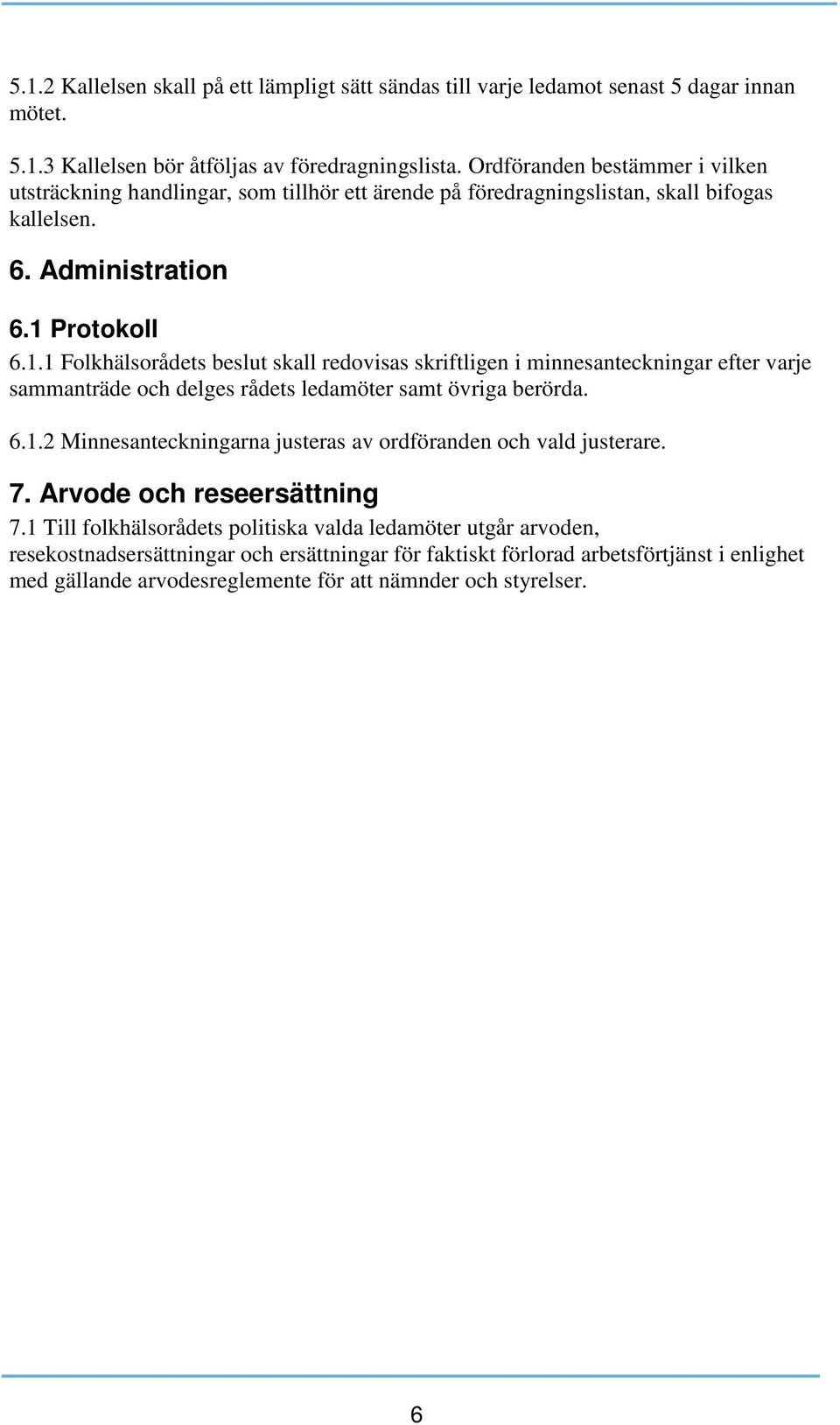 Protokoll 6.1.1 Folkhälsorådets beslut skall redovisas skriftligen i minnesanteckningar efter varje sammanträde och delges rådets ledamöter samt övriga berörda. 6.1.2 Minnesanteckningarna justeras av ordföranden och vald justerare.