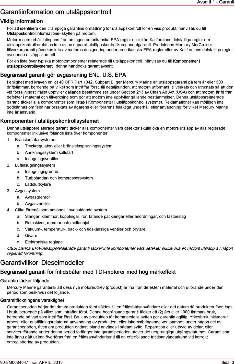 Avsnitt 1 - Grnti Motorer som erhållit dispens från ntingen meriknsk EPA-regler eller från Kliforniens delsttlig regler om utsläppskontroll omftts inte v en seprt utsläppskontrollkomponentgrnti.