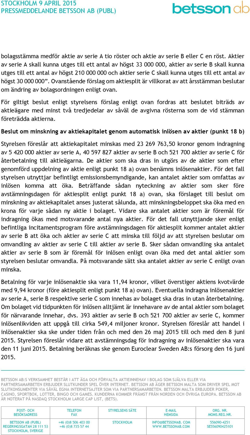 högst 30 000 000. Ovanstående förslag om aktiesplit är villkorat av att årsstämman beslutar om ändring av bolagsordningen enligt ovan.