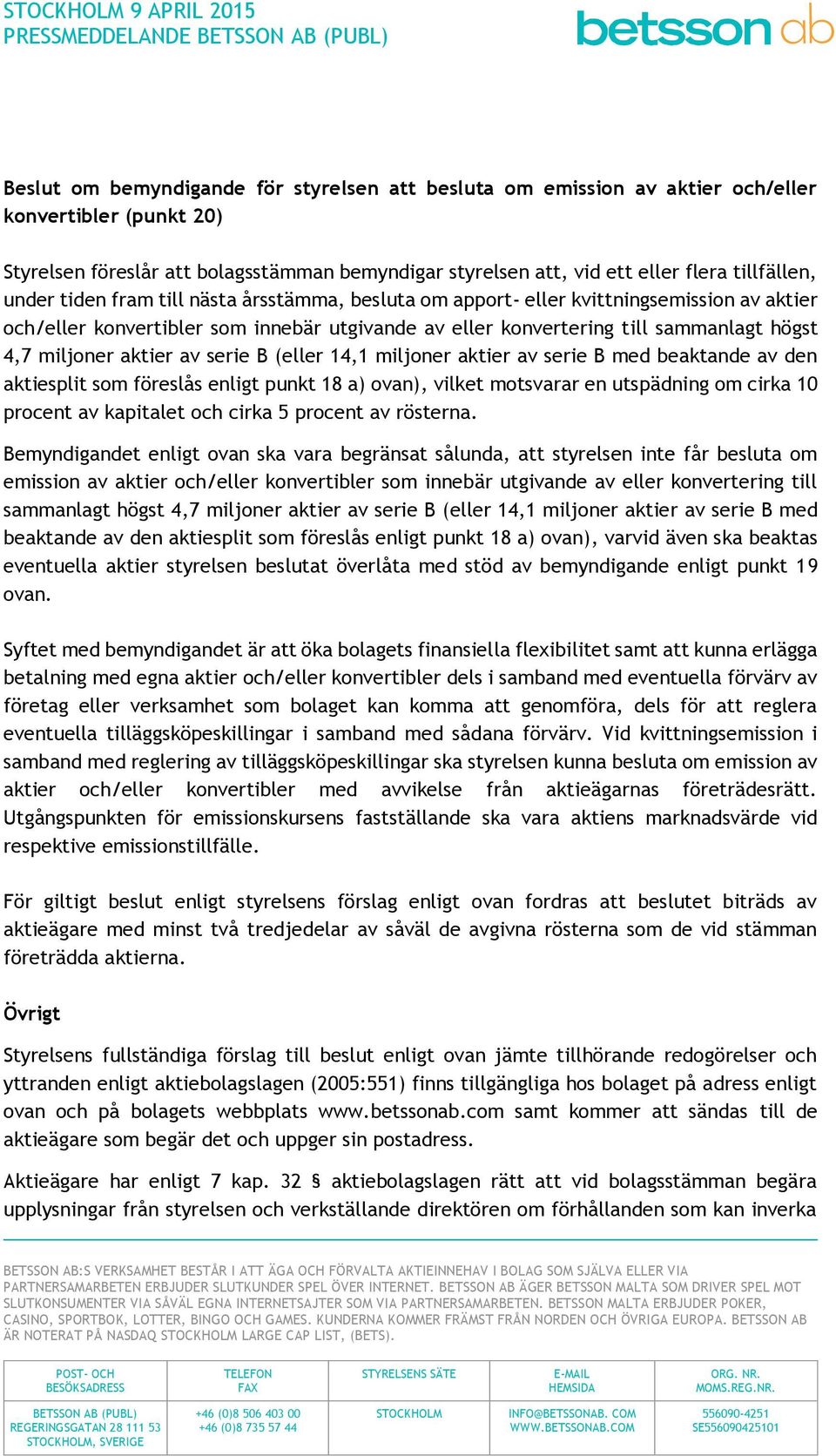 sammanlagt högst 4,7 miljoner aktier av serie B (eller 14,1 miljoner aktier av serie B med beaktande av den aktiesplit som föreslås enligt punkt 18 a) ovan), vilket motsvarar en utspädning om cirka