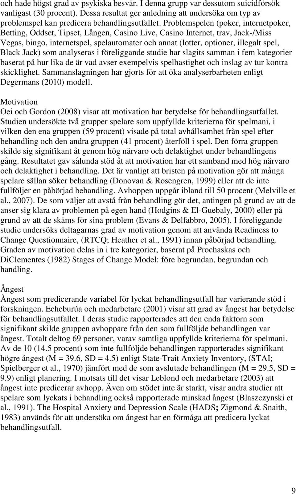 Problemspelen (poker, internetpoker, Betting, Oddset, Tipset, Lången, Casino Live, Casino Internet, trav, Jack-/Miss Vegas, bingo, internetspel, spelautomater och annat (lotter, optioner, illegalt