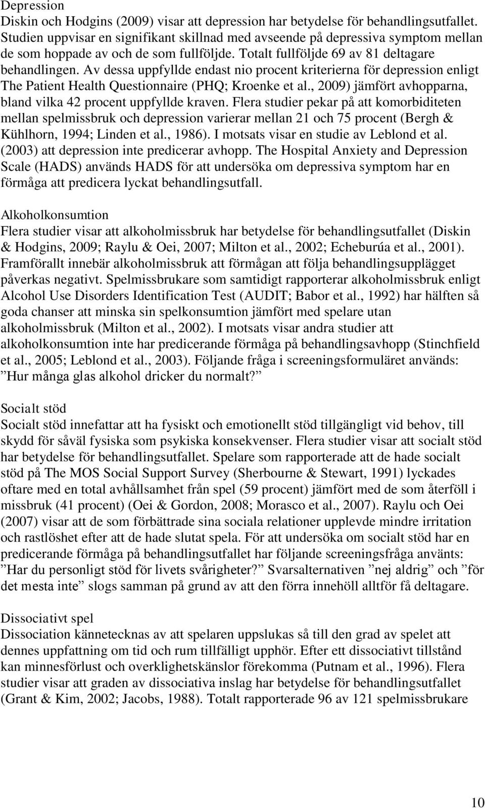 Av dessa uppfyllde endast nio procent kriterierna för depression enligt The Patient Health Questionnaire (PHQ; Kroenke et al., 2009) jämfört avhopparna, bland vilka 42 procent uppfyllde kraven.