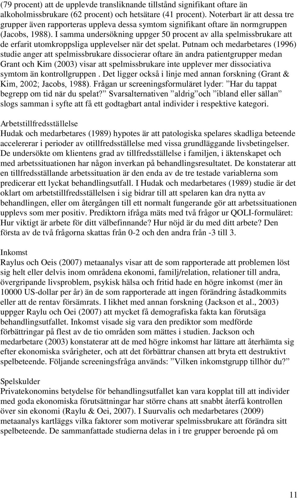 I samma undersökning uppger 50 procent av alla spelmissbrukare att de erfarit utomkroppsliga upplevelser när det spelat.