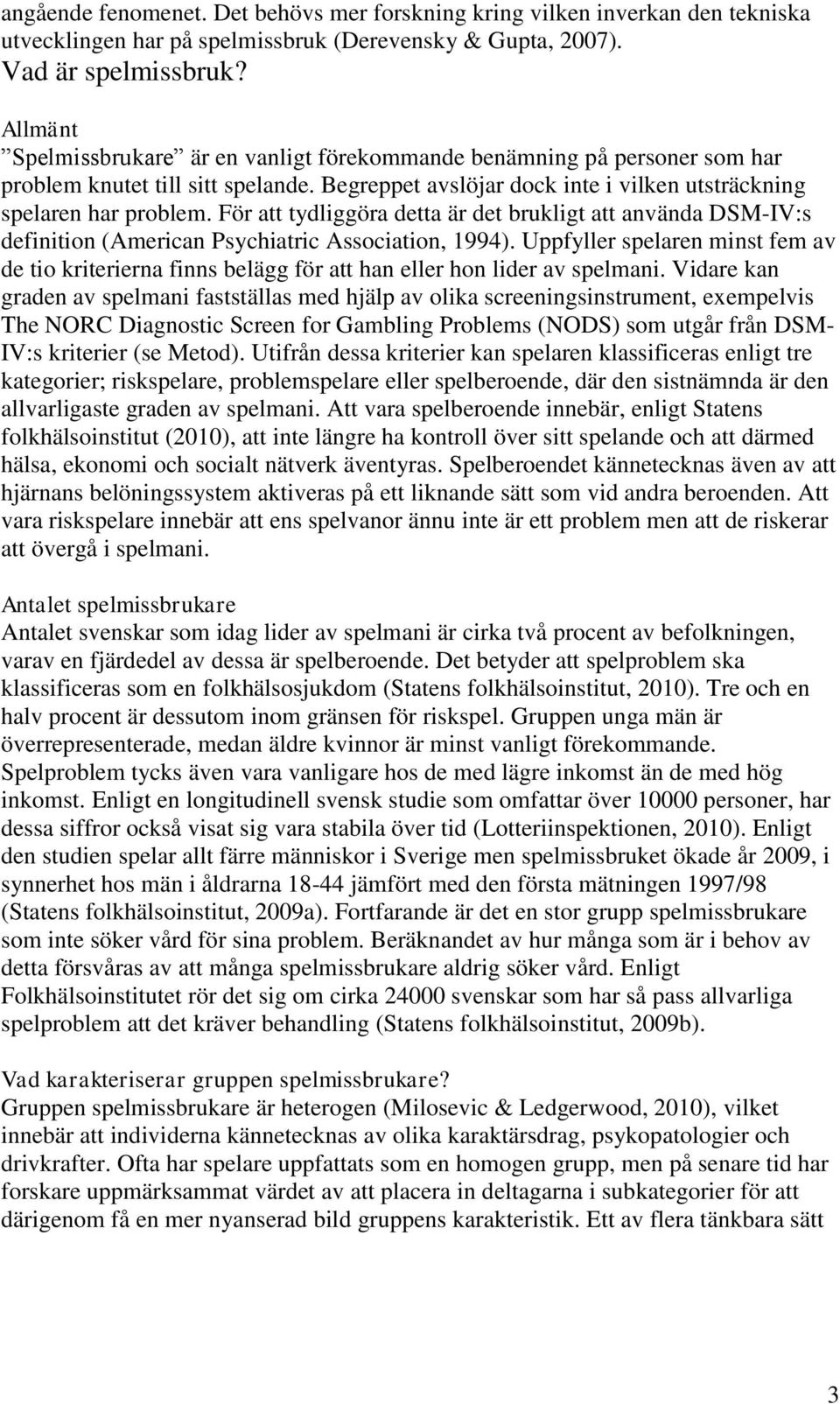 För att tydliggöra detta är det brukligt att använda DSM-IV:s definition (American Psychiatric Association, 1994).