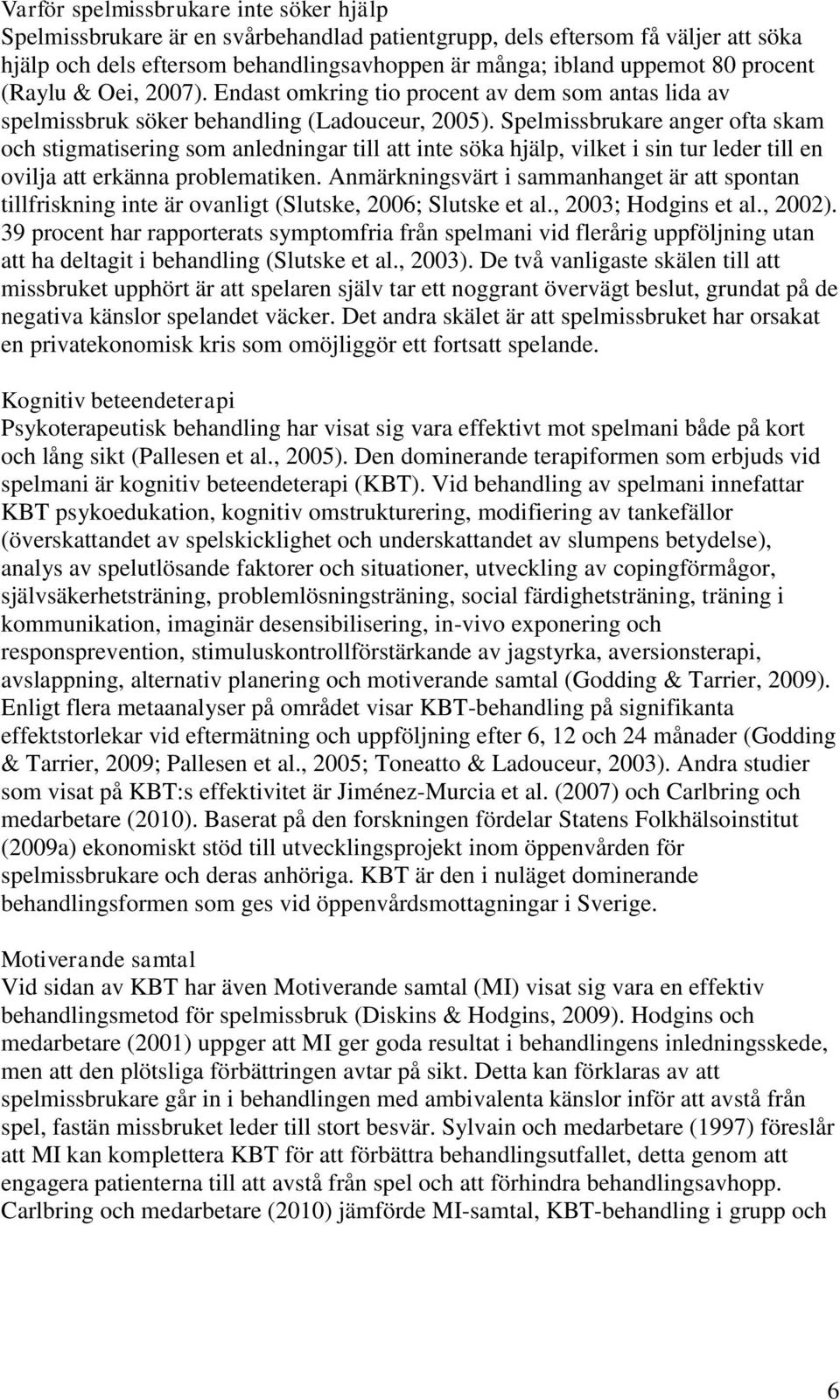 Spelmissbrukare anger ofta skam och stigmatisering som anledningar till att inte söka hjälp, vilket i sin tur leder till en ovilja att erkänna problematiken.