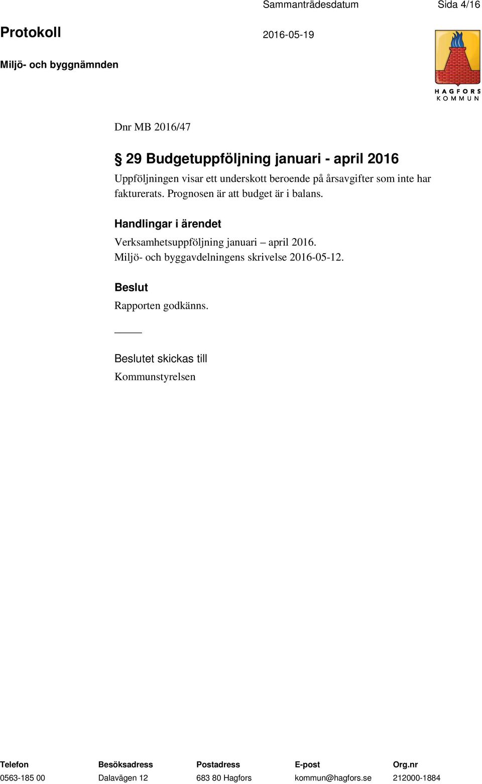 Prognosen är att budget är i balans. Verksamhetsuppföljning januari april 2016.