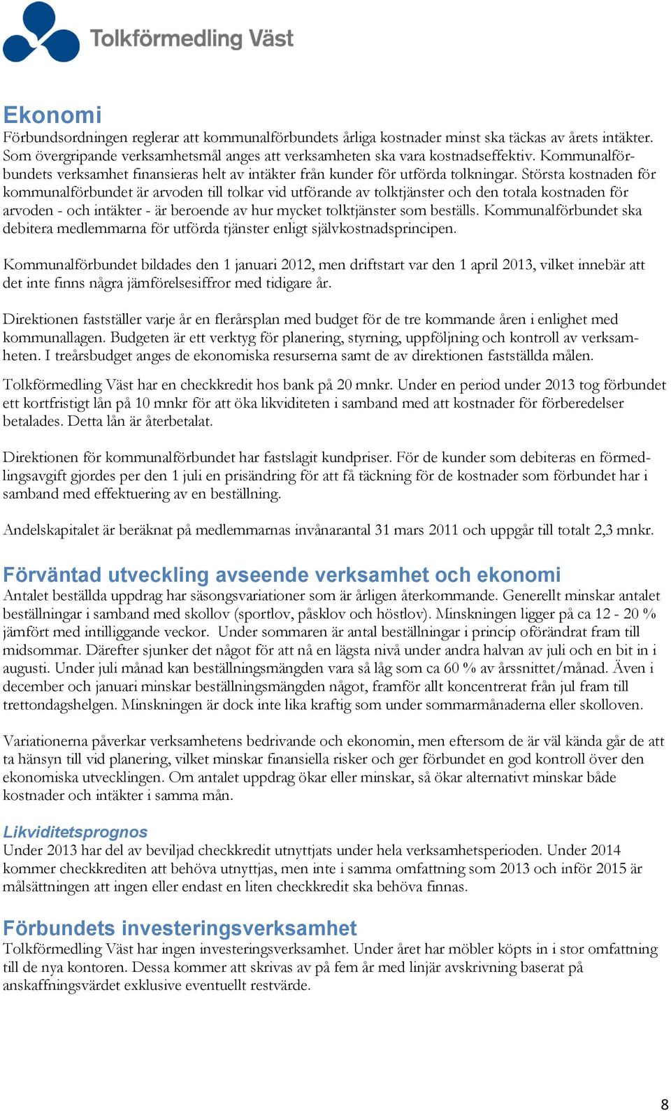 Största kostnaden för kommunalförbundet är arvoden till tolkar vid utförande av tolktjänster och den totala kostnaden för arvoden - och intäkter - är beroende av hur mycket tolktjänster som beställs.