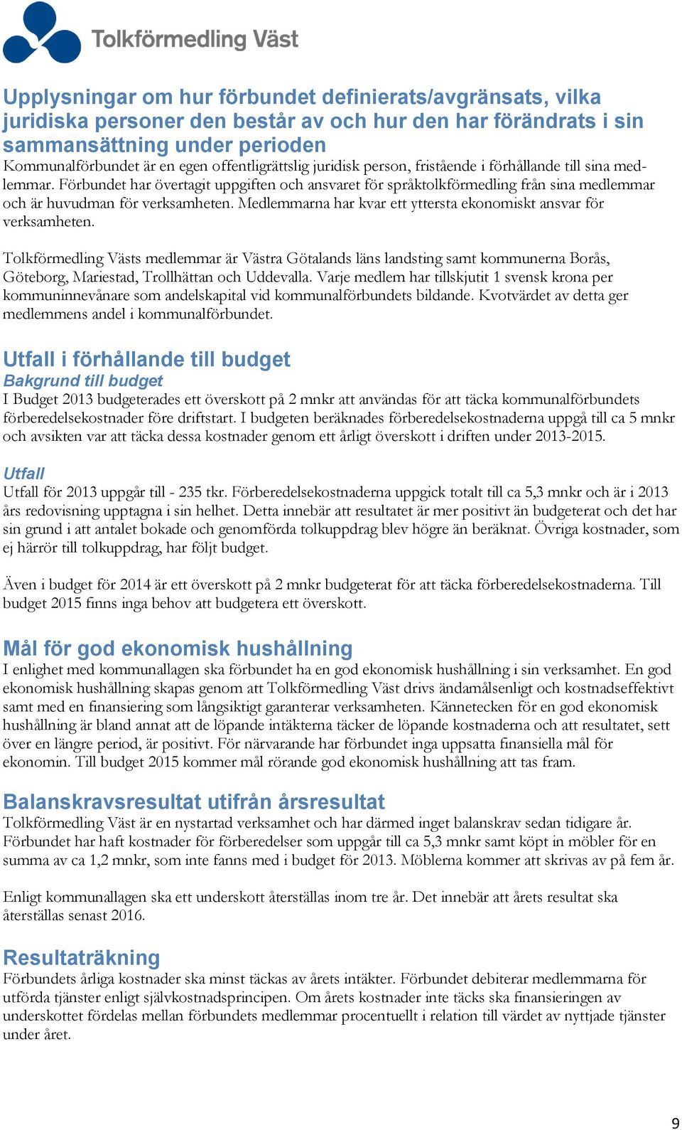 Förbundet har övertagit uppgiften och ansvaret för språktolkförmedling från sina medlemmar och är huvudman för verksamheten. Medlemmarna har kvar ett yttersta ekonomiskt ansvar för verksamheten.