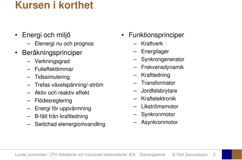 elenergiomvandling Funktionsprinciper Kraftverk Energilager Synkrongenerator Frekvensdynamik Kraftledning Transformator Jordfelsbrytare