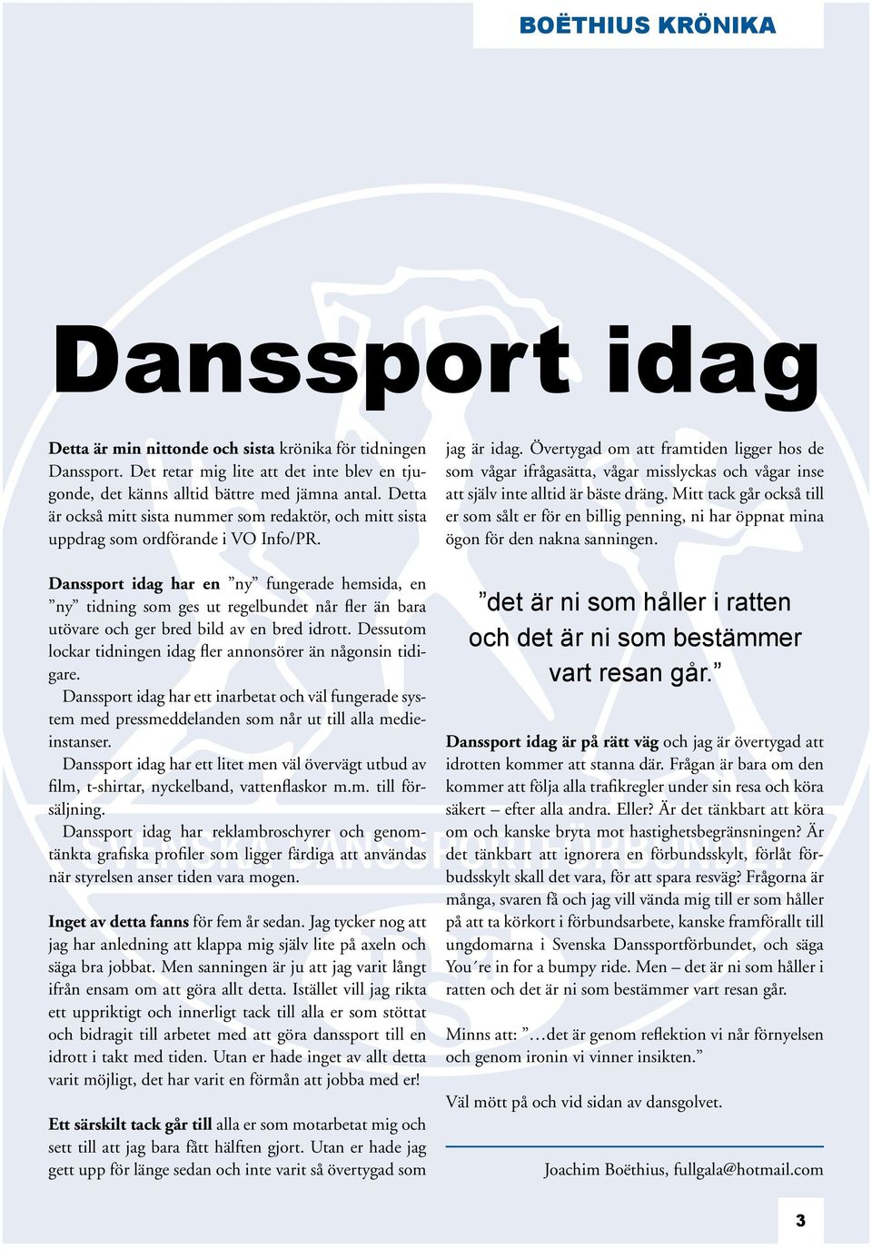 Danssport idag har en ny fungerade hemsida, en ny tidning som ges ut regelbundet når fler än bara utövare och ger bred bild av en bred idrott.