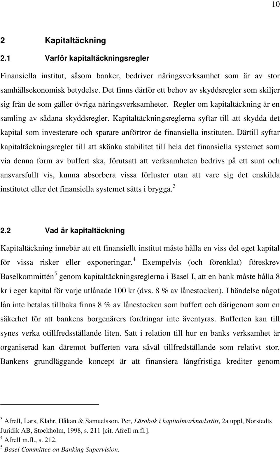 Kapitaltäckningsreglerna syftar till att skydda det kapital som investerare och sparare anförtror de finansiella instituten.