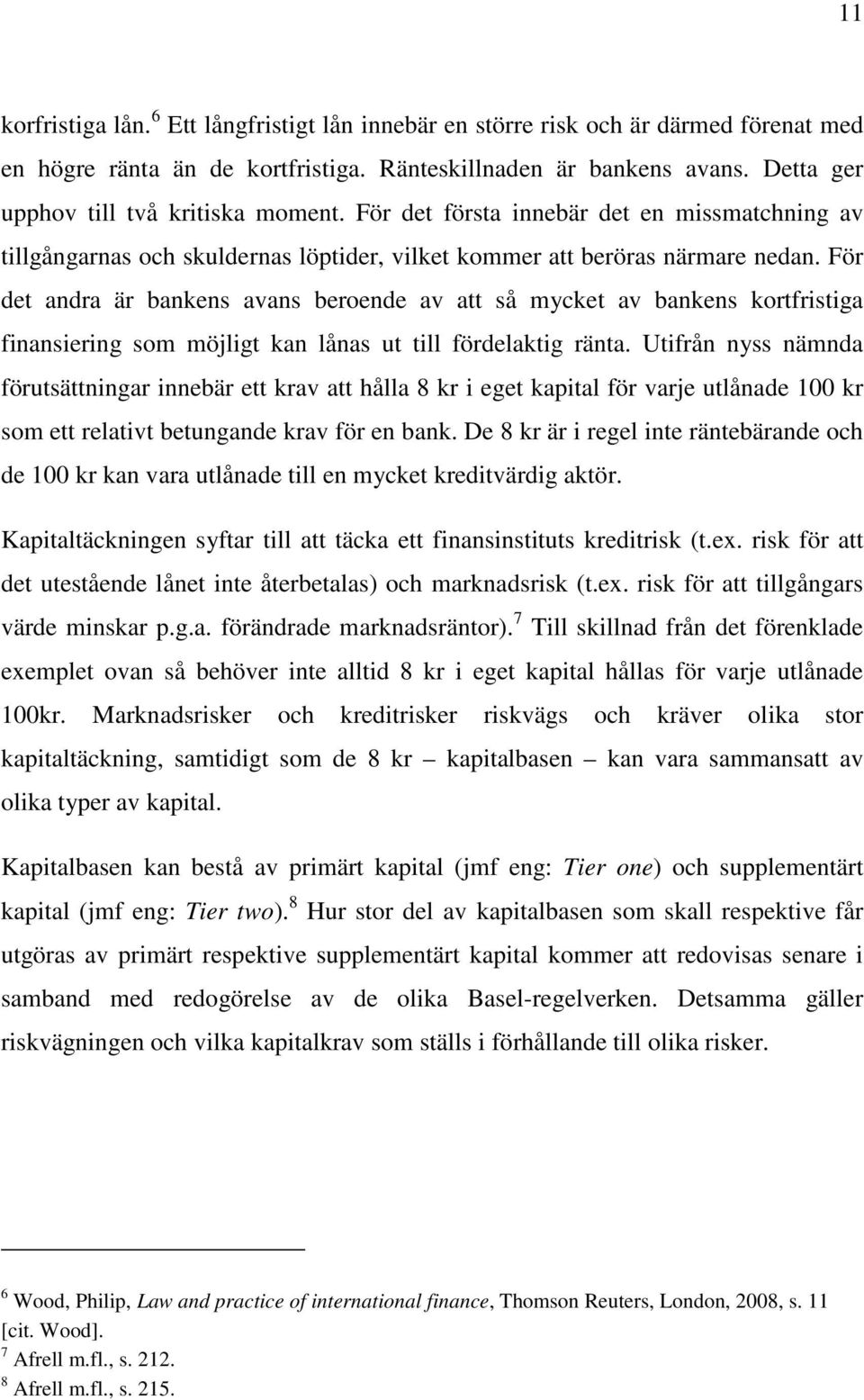 För det andra är bankens avans beroende av att så mycket av bankens kortfristiga finansiering som möjligt kan lånas ut till fördelaktig ränta.