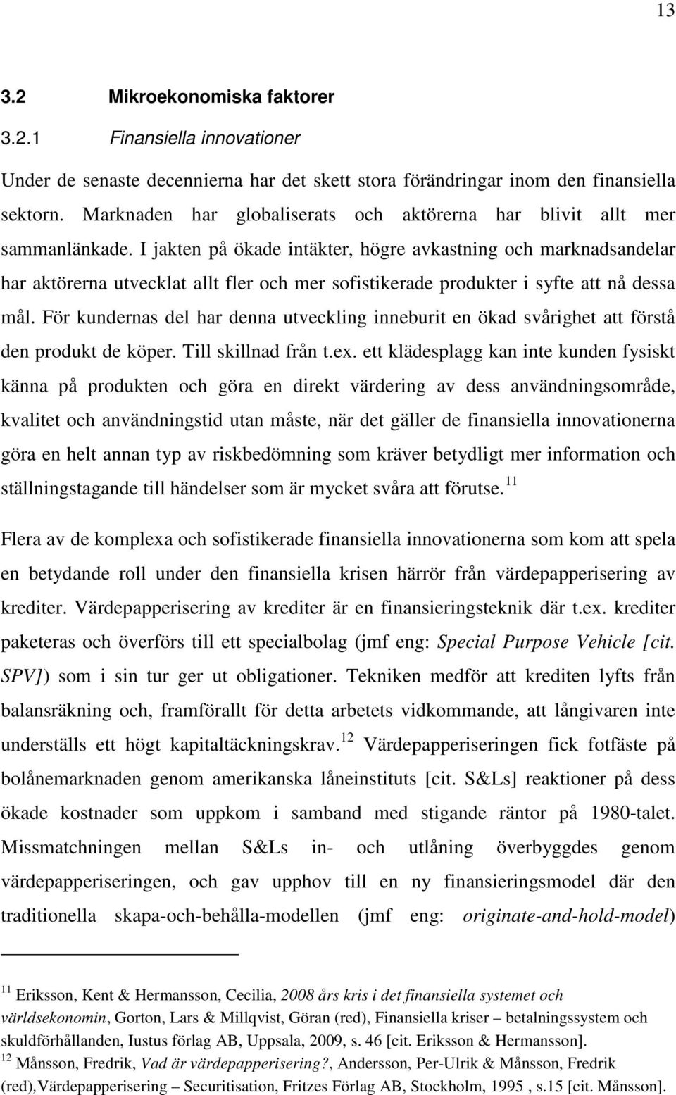 I jakten på ökade intäkter, högre avkastning och marknadsandelar har aktörerna utvecklat allt fler och mer sofistikerade produkter i syfte att nå dessa mål.