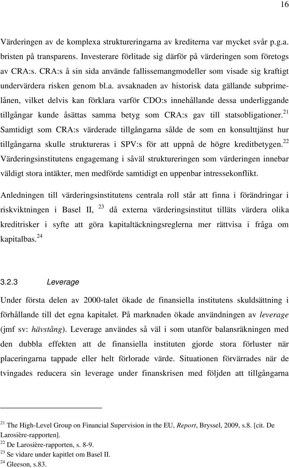 använde fallissemangmodeller som visade sig kraftigt undervärdera risken genom bl.a. avsaknaden av historisk data gällande subprimelånen, vilket delvis kan förklara varför CDO:s innehållande dessa