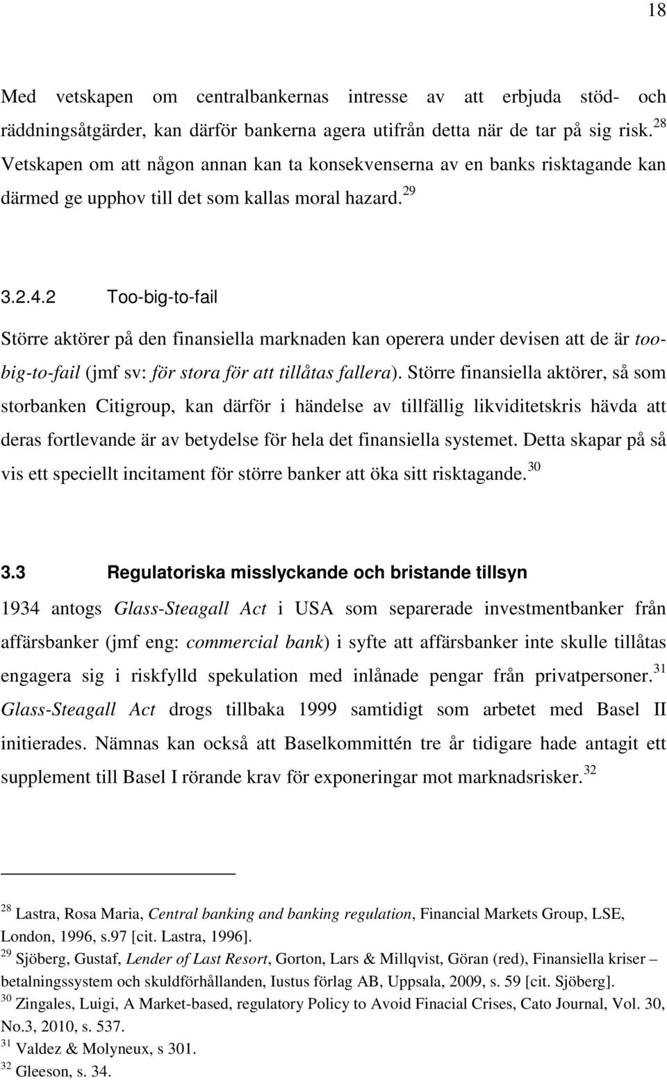 2 Too-big-to-fail Större aktörer på den finansiella marknaden kan operera under devisen att de är toobig-to-fail (jmf sv: för stora för att tillåtas fallera).