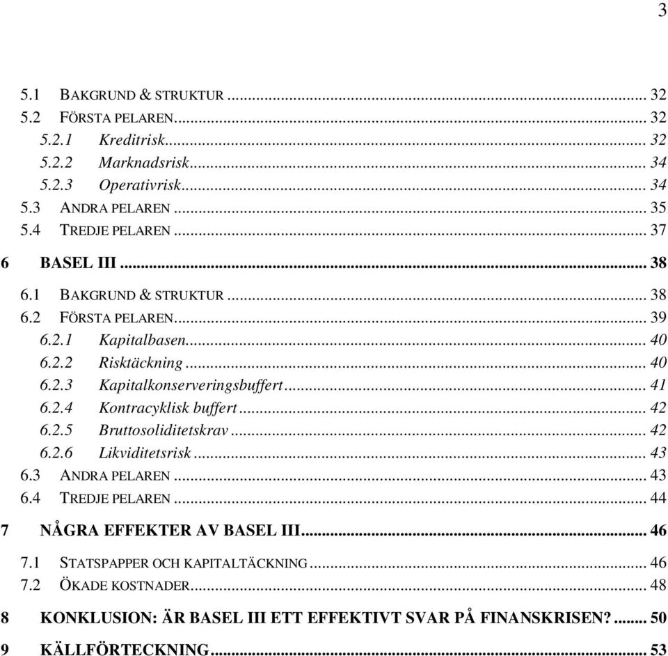 .. 41 6.2.4 Kontracyklisk buffert... 42 6.2.5 Bruttosoliditetskrav... 42 6.2.6 Likviditetsrisk... 43 6.3 ANDRA PELAREN... 43 6.4 TREDJE PELAREN.