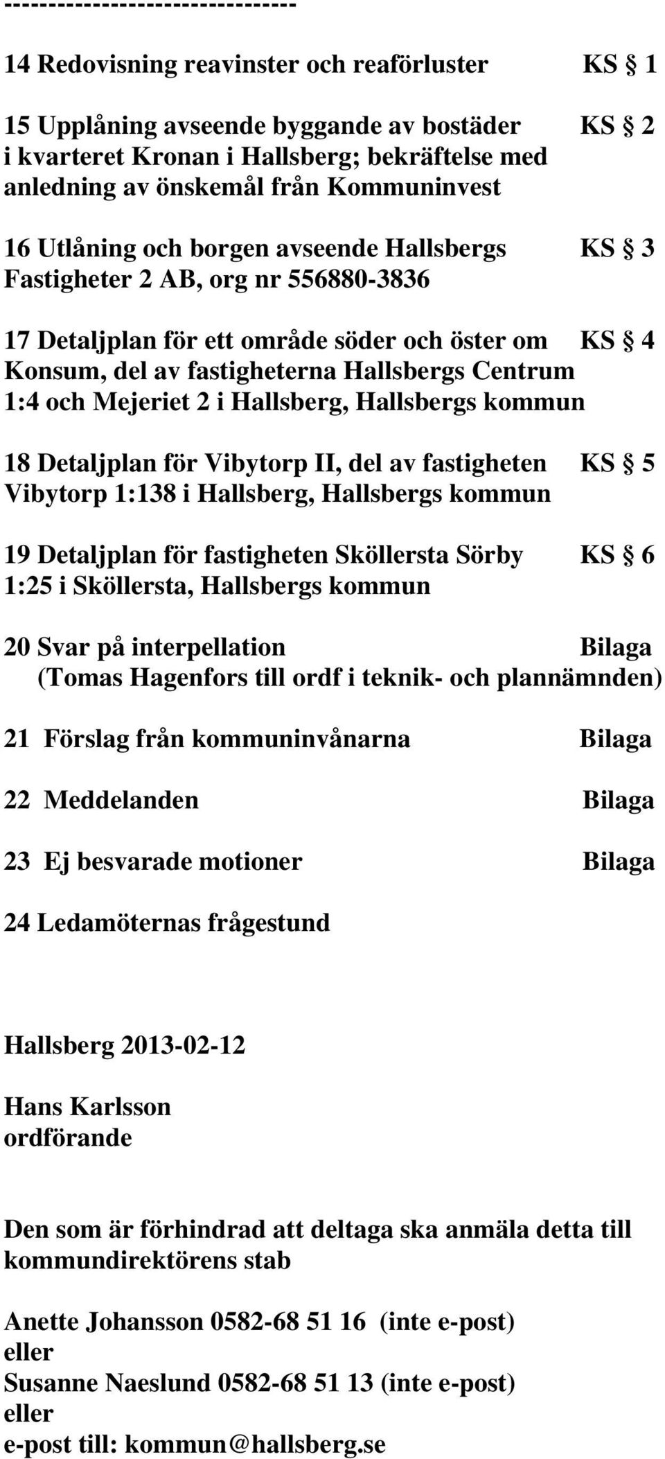 Centrum 1:4 och Mejeriet 2 i Hallsberg, Hallsbergs kommun 18 Detaljplan för Vibytorp II, del av fastigheten KS 5 Vibytorp 1:138 i Hallsberg, Hallsbergs kommun 19 Detaljplan för fastigheten Sköllersta