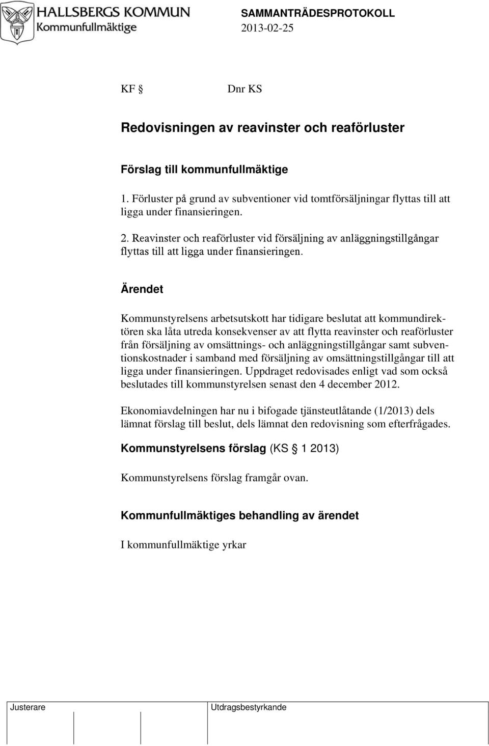 Reavinster och reaförluster vid försäljning av anläggningstillgångar flyttas till att ligga under finansieringen.