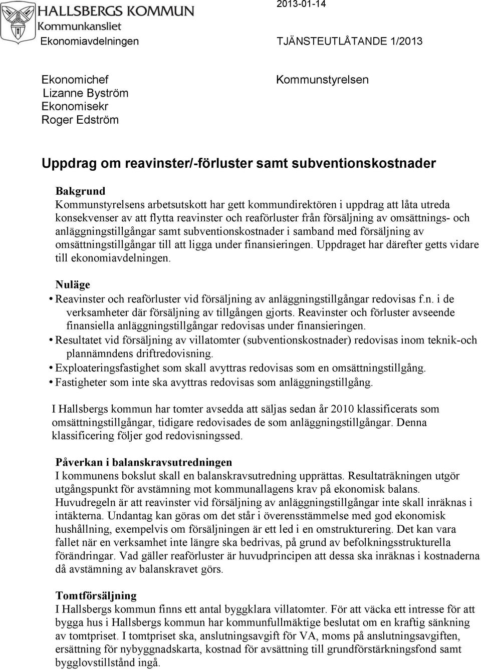 samt subventionskostnader i samband med försäljning av omsättningstillgångar till att ligga under finansieringen. Uppdraget har därefter getts vidare till ekonomiavdelningen.