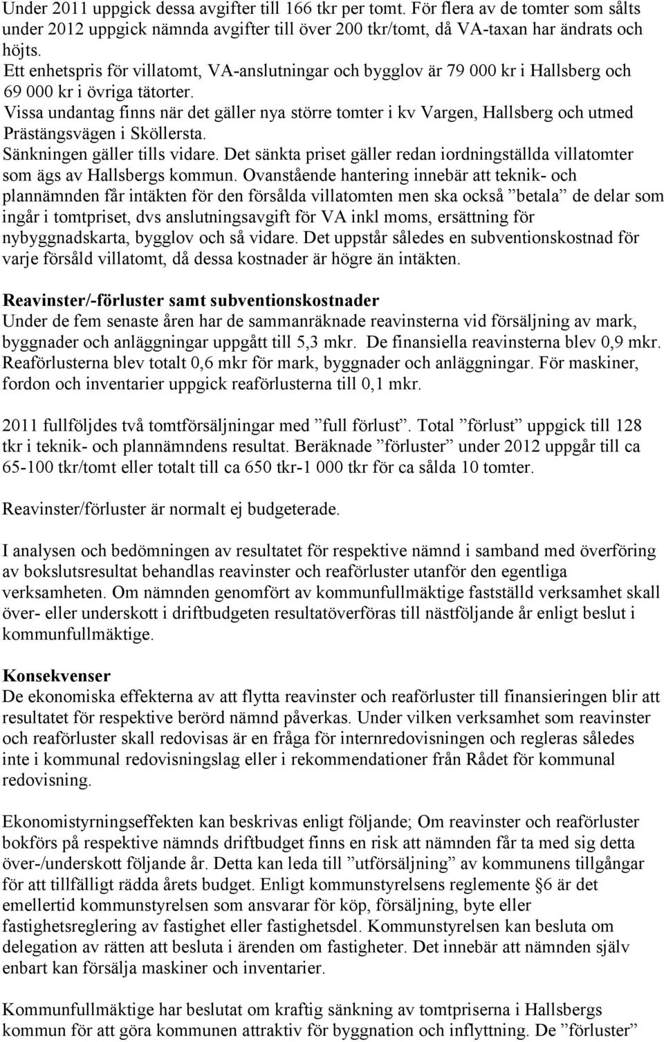 Vissa undantag finns när det gäller nya större tomter i kv Vargen, Hallsberg och utmed Prästängsvägen i Sköllersta. Sänkningen gäller tills vidare.