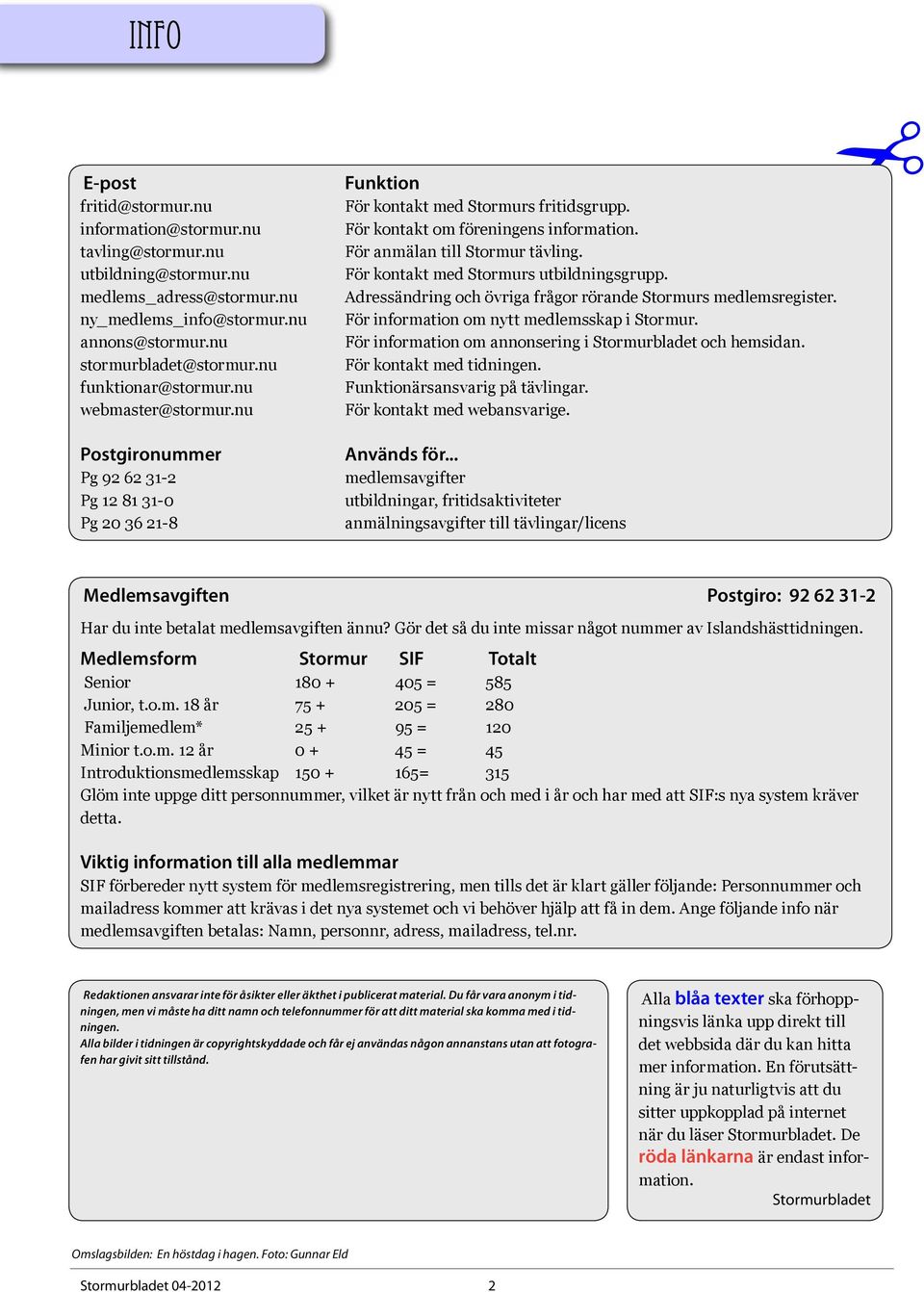 För kontakt med Stormurs utbildningsgrupp. Adressändring och övriga frågor rörande Stormurs medlemsregister. För information om nytt medlemsskap i Stormur.