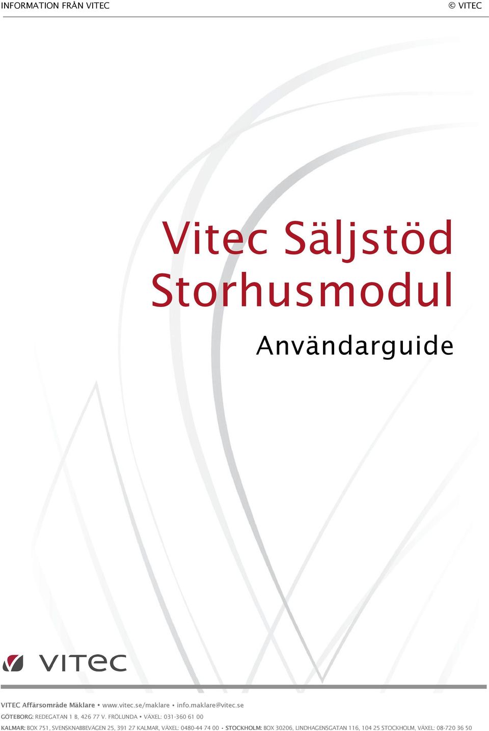 FRÖLUNDA VÄXEL: 031-360 61 00 KALMAR: BOX 751, SVENSKNABBEVÄGEN 25, 391 27 KALMAR, VÄXEL: