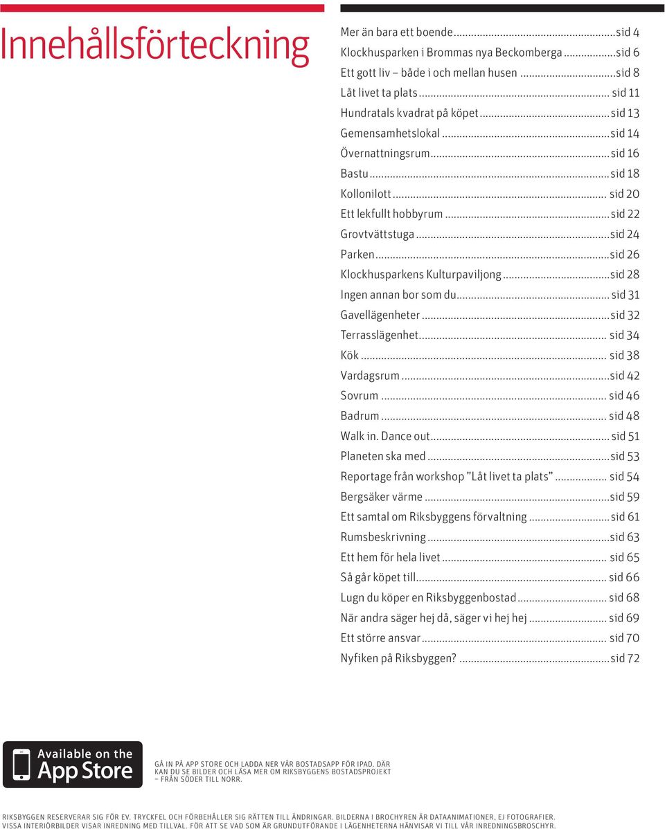 ..sid 26 Klockhusparkens Kulturpaviljong...sid 28 Ingen annan bor som du...sid 31 Gavellägenheter...sid 32 Terrasslägenhet... sid 34 Kök... sid 38 Vardagsrum...sid 42 Sovrum... sid 46 Badrum.