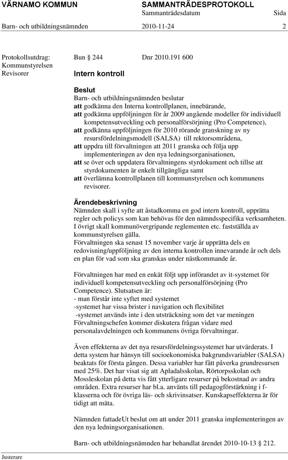 Competence), att godkänna uppföljningen för 2010 rörande granskning av ny resursfördelningsmodell (SALSA) till rektorsområdena, att uppdra till förvaltningen att 2011 granska och följa upp