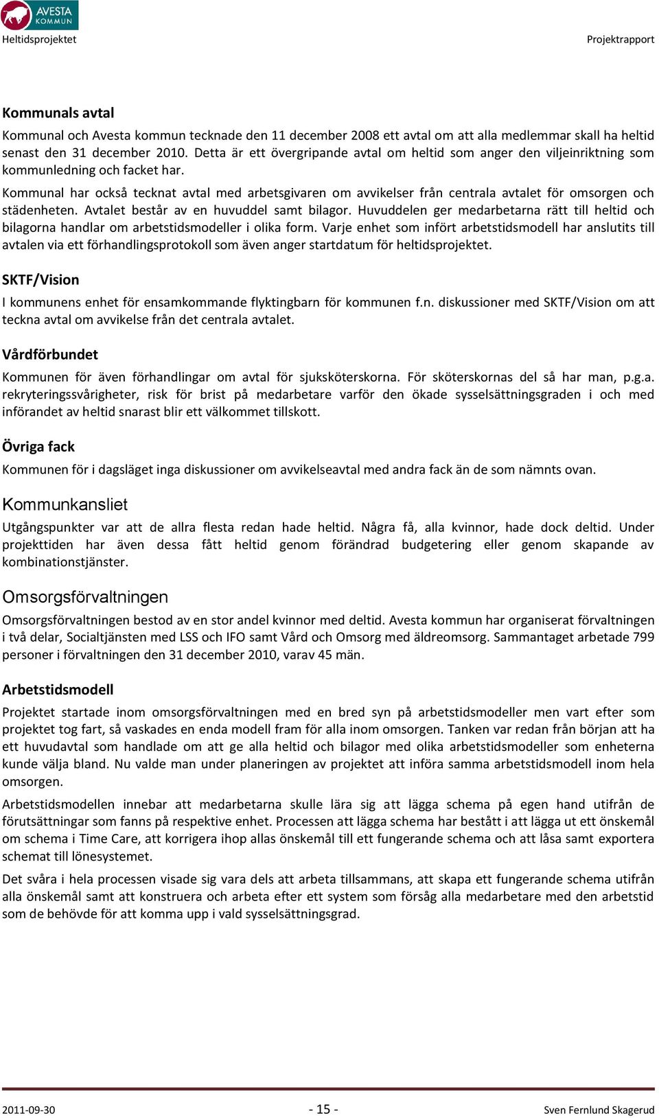 Kommunal har också tecknat avtal med arbetsgivaren om avvikelser från centrala avtalet för omsorgen och städenheten. Avtalet består av en huvuddel samt bilagor.