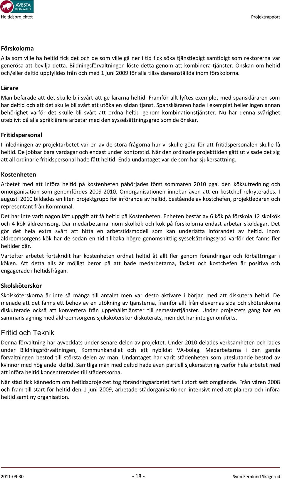 Lärare Man befarade att det skulle bli svårt att ge lärarna heltid. Framför allt lyftes exemplet med spanskläraren som har deltid och att det skulle bli svårt att utöka en sådan tjänst.