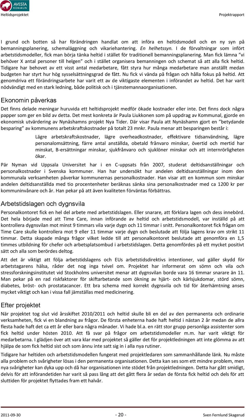 Man fick lämna vi behöver X antal personer till helgen och i stället organisera bemanningen och schemat så att alla fick heltid.