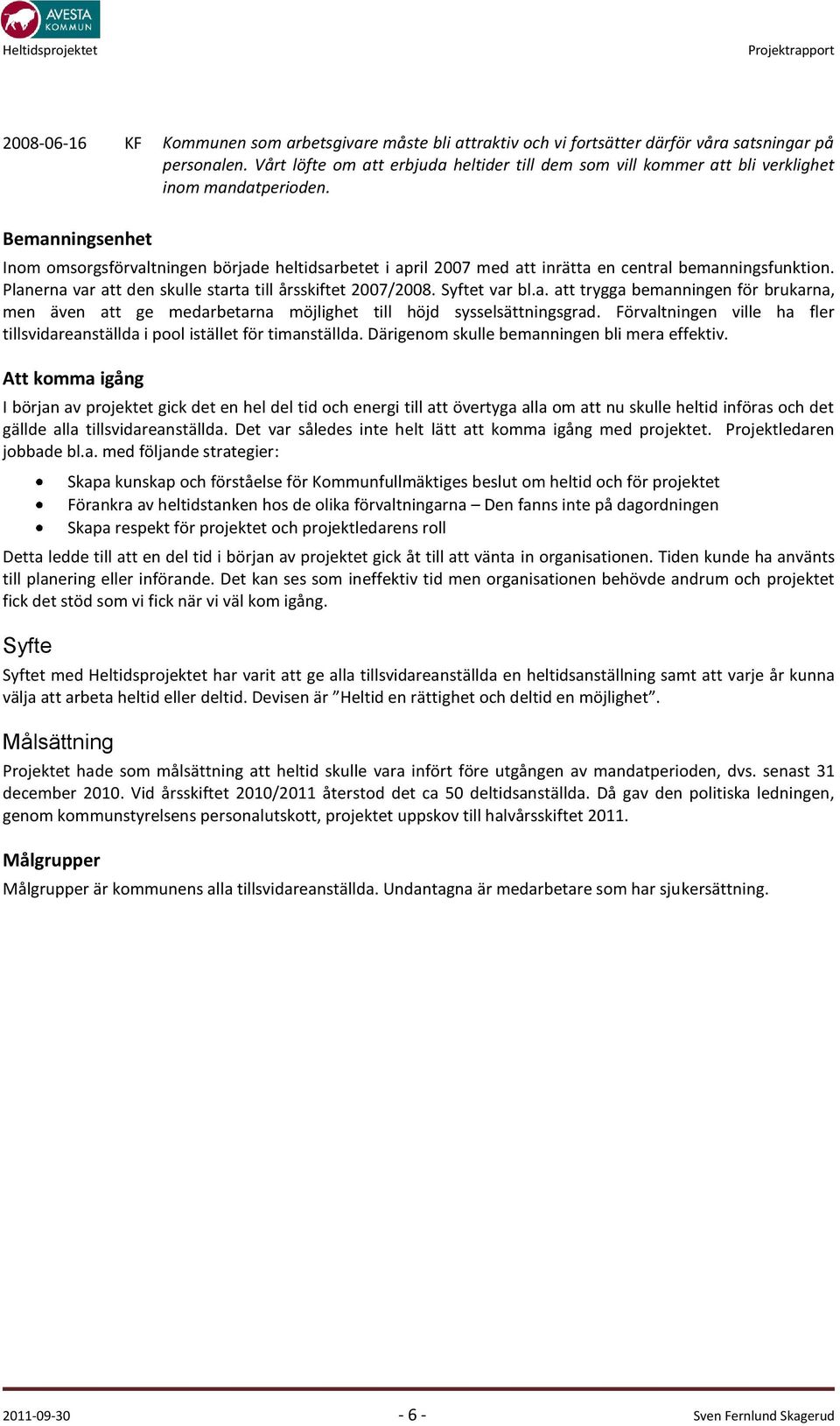 Bemanningsenhet Inom omsorgsförvaltningen började heltidsarbetet i april 2007 med att inrätta en central bemanningsfunktion. Planerna var att den skulle starta till årsskiftet 2007/2008.