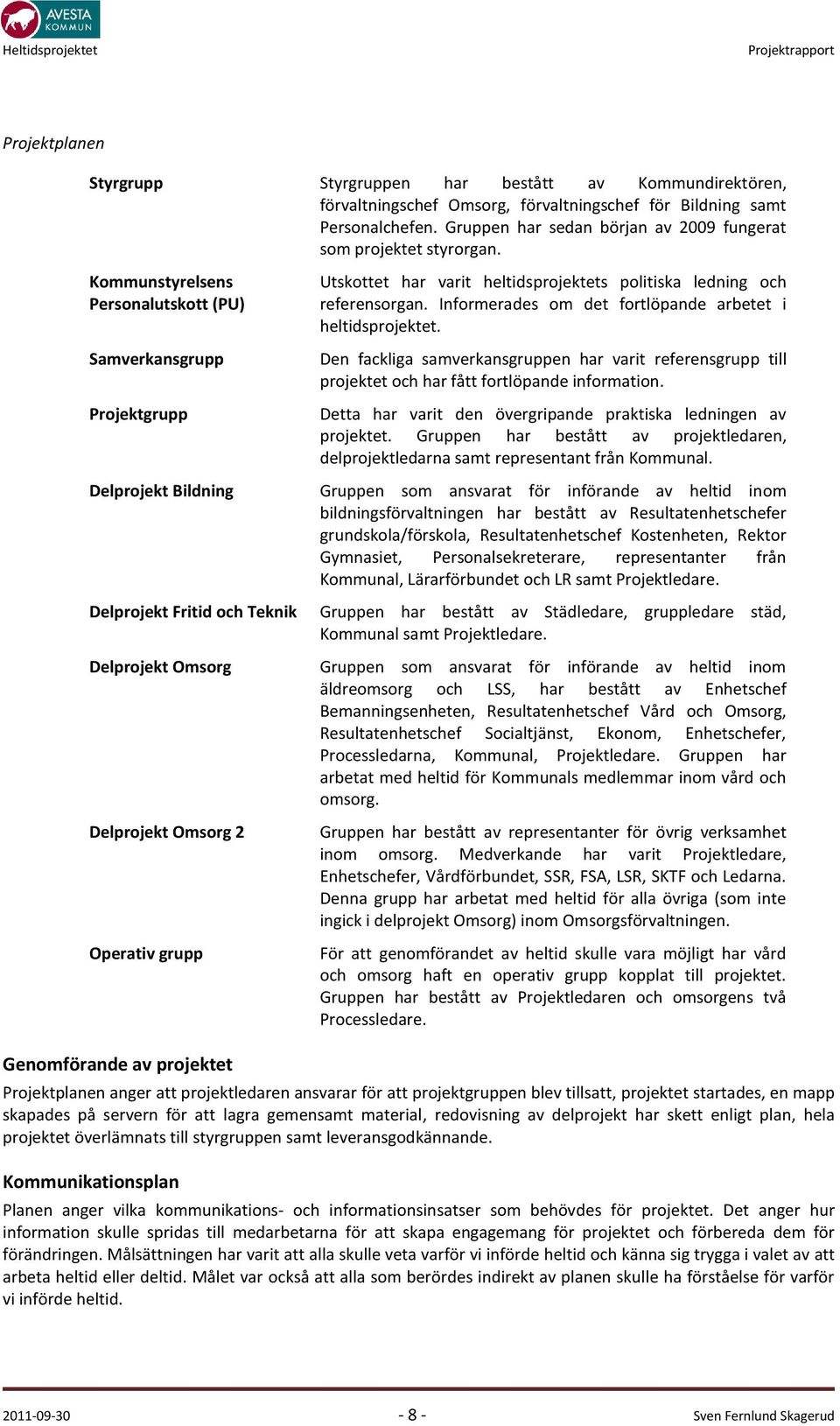 Kommunstyrelsens Personalutskott (PU) Samverkansgrupp Projektgrupp Utskottet har varit heltidsprojektets politiska ledning och referensorgan.