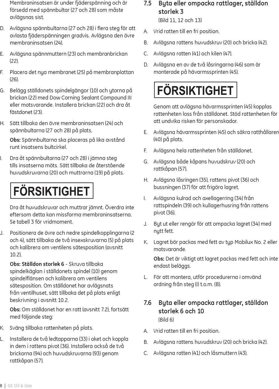 Placera det nya membranet (25) på membranplattan (2). G. Belägg ställdonets spindelgängor (10) och ytorna på brickan (22) med Dow Corning Sealant Compound III eller motsvarande.