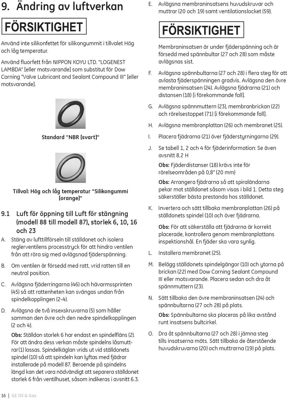 Avlägsna membraninsatsens huvudskruvar och muttrar (20 och 19) samt ventilationslocket (59).