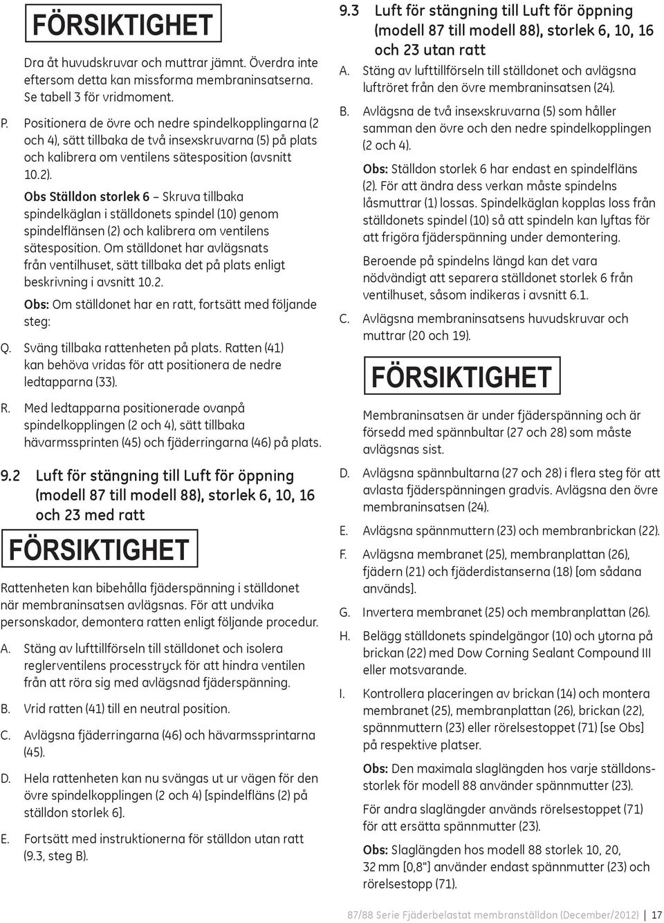 Obs Ställdon storlek Skruva tillbaka spindelkäglan i ställdonets spindel (10) genom spindelflänsen (2) och kalibrera om ventilens sätesposition.