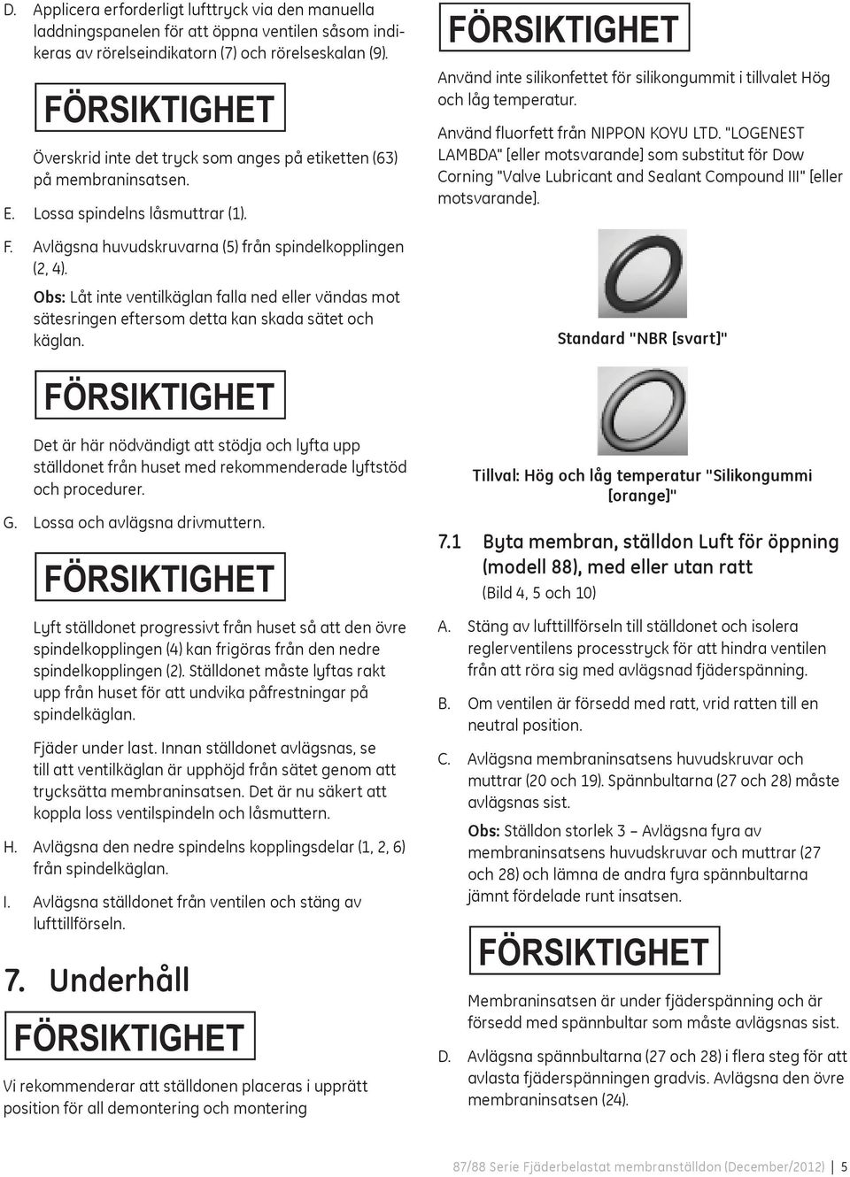 Använd fluorfett från NIPPON KOYU LTD. "LOGENEST LAMBDA" [eller motsvarande] som substitut för Dow Corning "Valve Lubricant and Sealant Compound III" [eller motsvarande]. F.