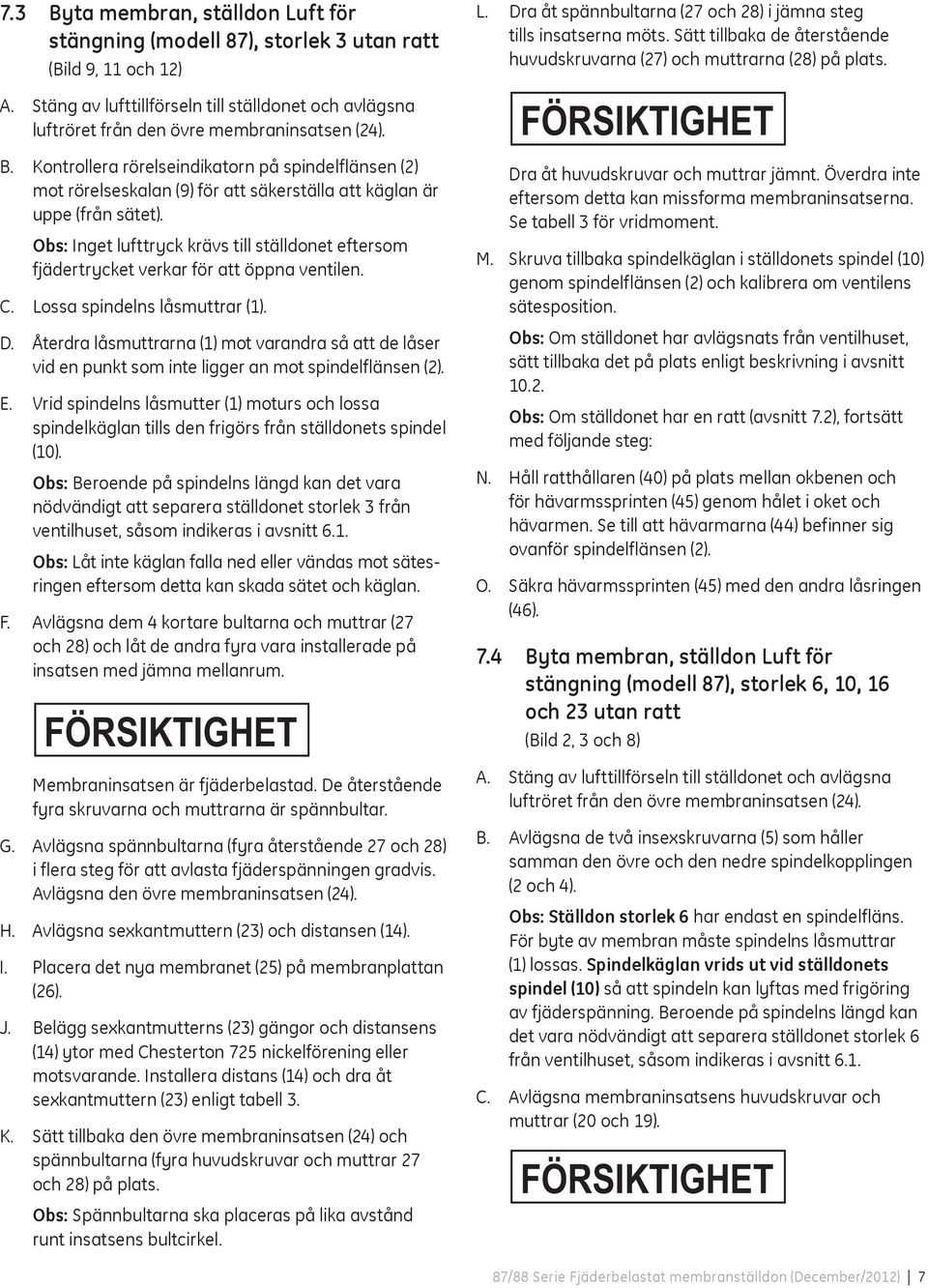 Obs: Inget lufttryck krävs till ställdonet eftersom fjädertrycket verkar för att öppna ventilen. C. Lossa spindelns låsmuttrar (1). D.