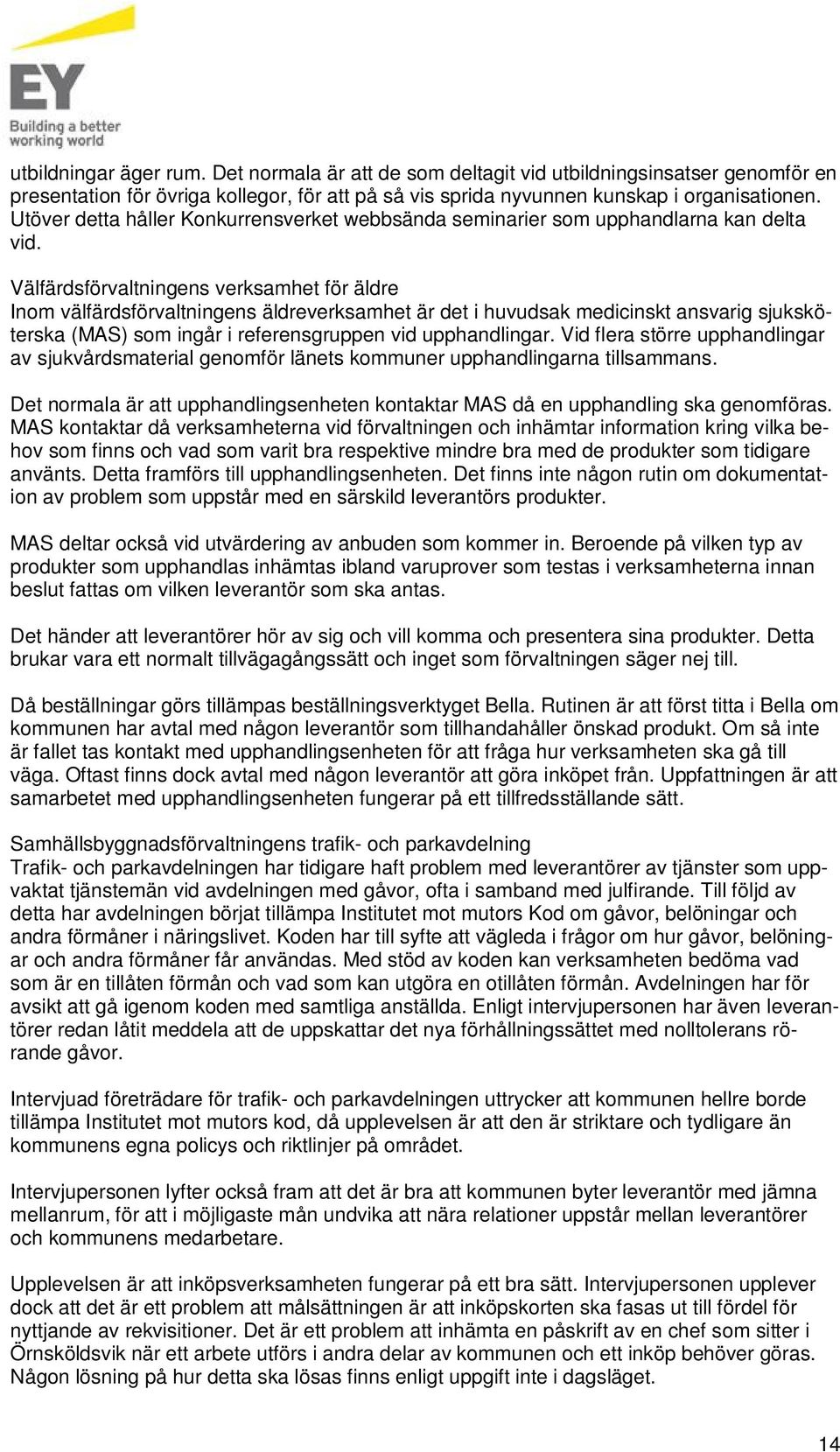 Välfärdsförvaltningens verksamhet för äldre Inom välfärdsförvaltningens äldreverksamhet är det i hvdsak medicinskt ansvarig sjksköterska (MAS) som ingår i referensgrppen vid pphandlingar.